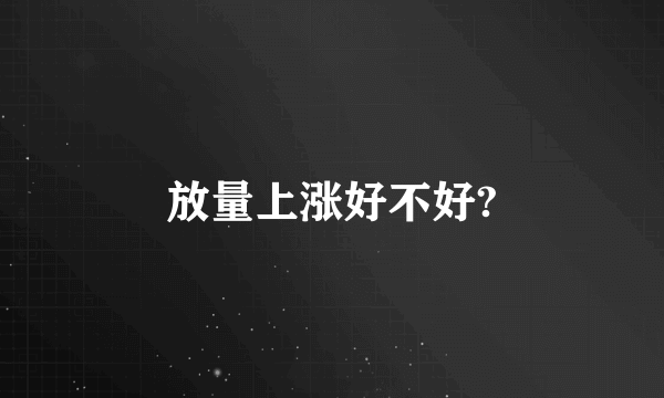 放量上涨好不好?