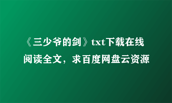 《三少爷的剑》txt下载在线阅读全文，求百度网盘云资源