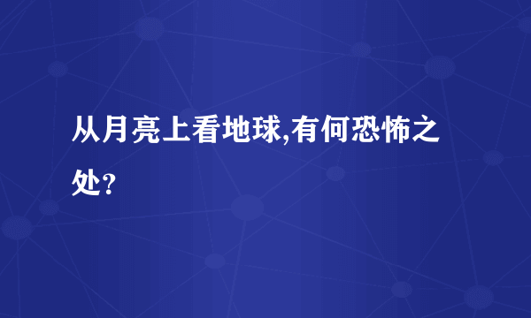 从月亮上看地球,有何恐怖之处？