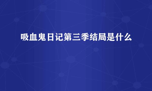 吸血鬼日记第三季结局是什么