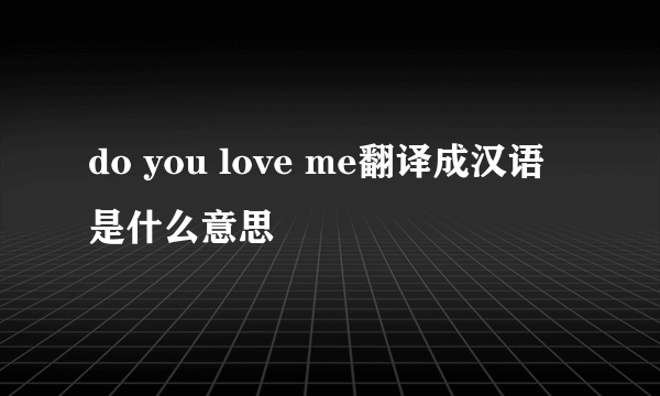 do you love me翻译成汉语是什么意思