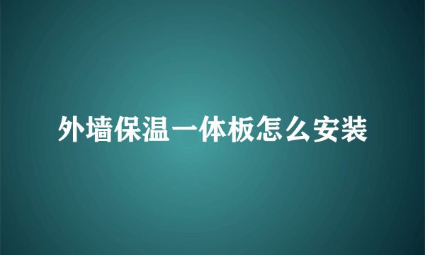 外墙保温一体板怎么安装