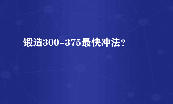 锻造300-375最快冲法？