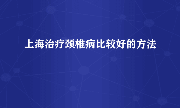 上海治疗颈椎病比较好的方法