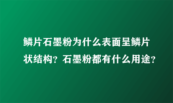 鳞片石墨粉为什么表面呈鳞片状结构？石墨粉都有什么用途？