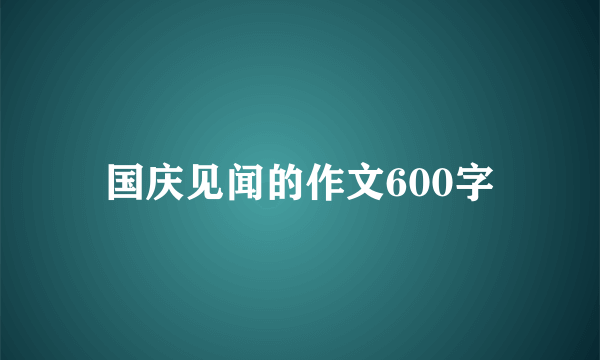 国庆见闻的作文600字