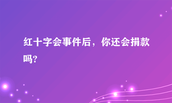 红十字会事件后，你还会捐款吗?