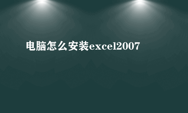 电脑怎么安装excel2007