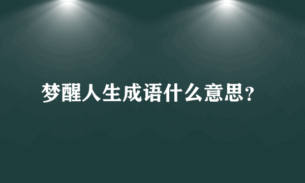 梦醒人生成语什么意思？