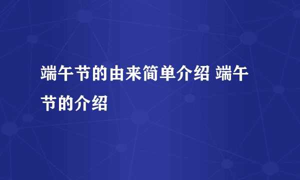 端午节的由来简单介绍 端午节的介绍