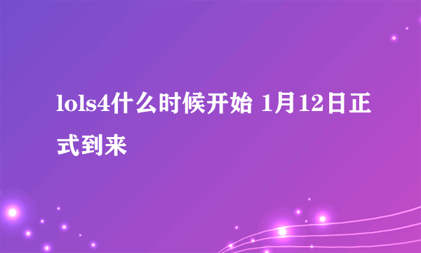 lols4什么时候开始 1月12日正式到来