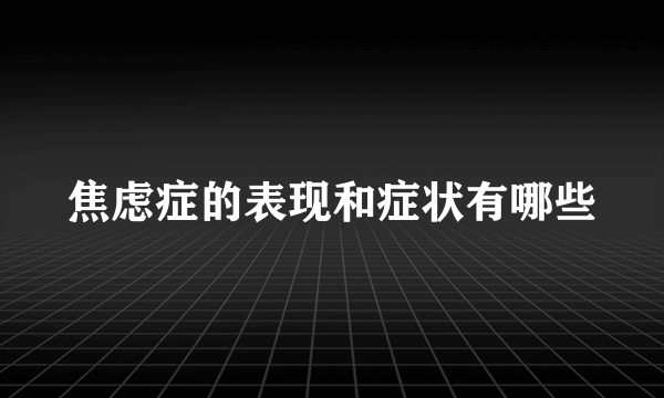 焦虑症的表现和症状有哪些