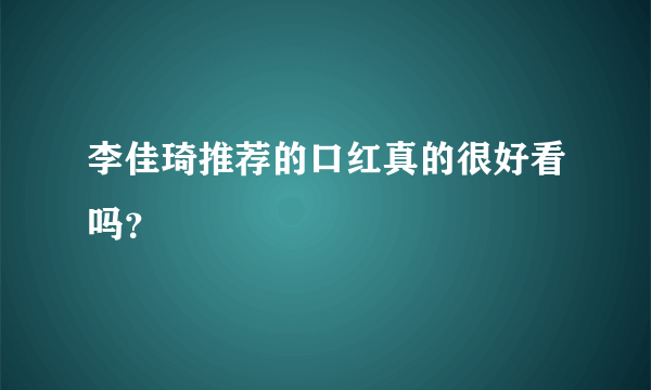 李佳琦推荐的口红真的很好看吗？