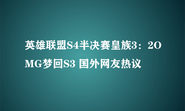 英雄联盟S4半决赛皇族3：2OMG梦回S3 国外网友热议