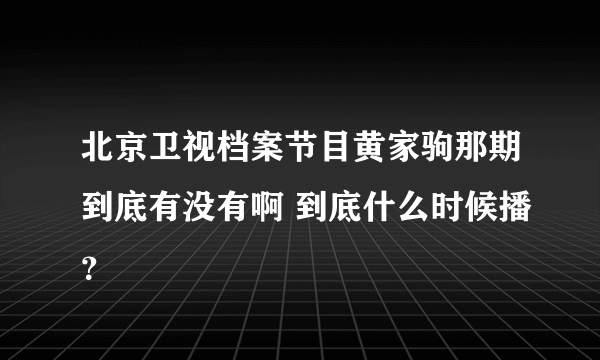 北京卫视档案节目黄家驹那期到底有没有啊 到底什么时候播？