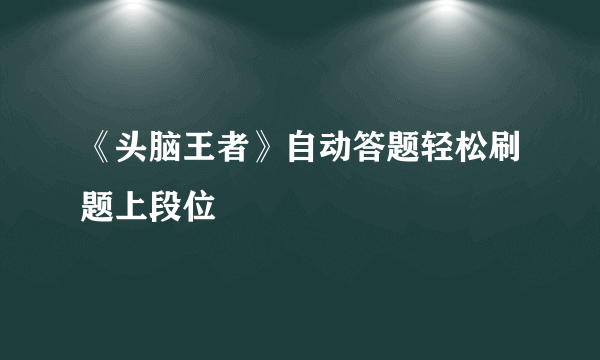 《头脑王者》自动答题轻松刷题上段位