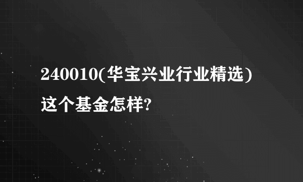 240010(华宝兴业行业精选)这个基金怎样?