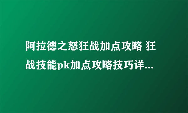 阿拉德之怒狂战加点攻略 狂战技能pk加点攻略技巧详解[多图]