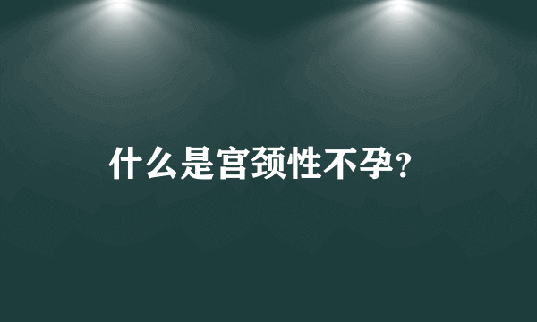 什么是宫颈性不孕？