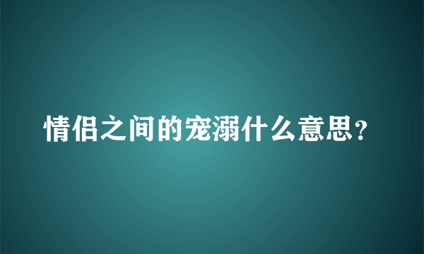 情侣之间的宠溺什么意思？