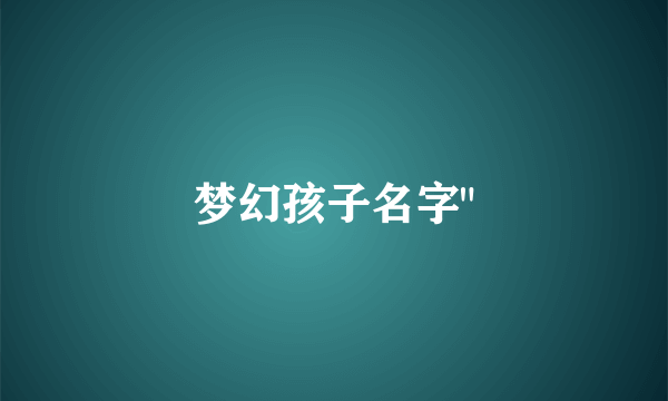 梦幻孩子名字