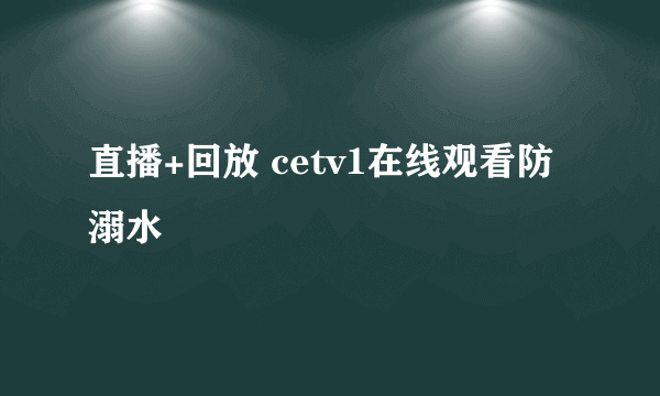 直播+回放 cetv1在线观看防溺水