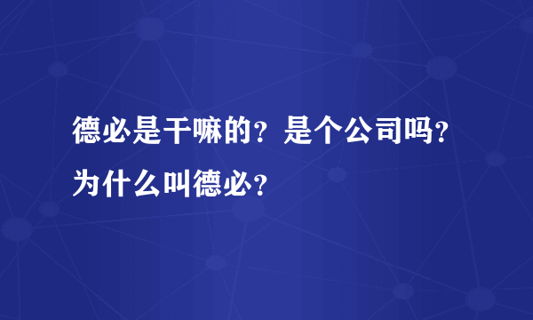 德必是干嘛的？是个公司吗？为什么叫德必？