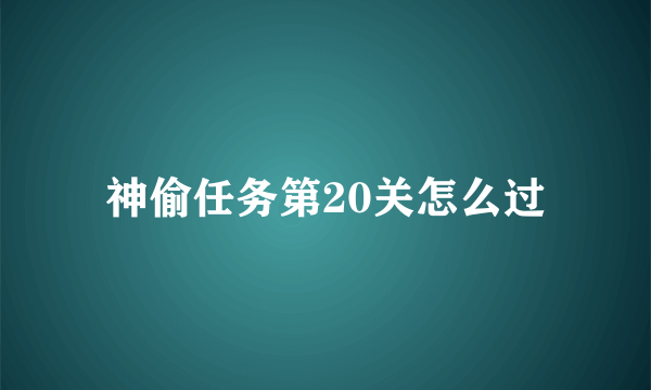 神偷任务第20关怎么过