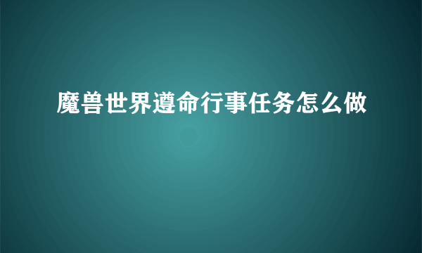 魔兽世界遵命行事任务怎么做