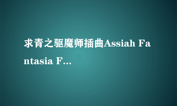 求青之驱魔师插曲Assiah Fantasia First Movement Call me later的歌词的翻译