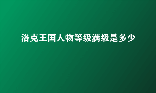 洛克王国人物等级满级是多少