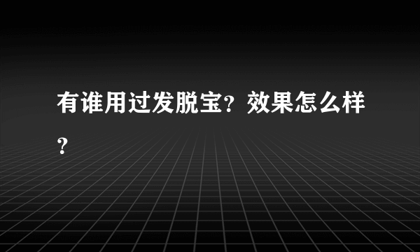 有谁用过发脱宝？效果怎么样？