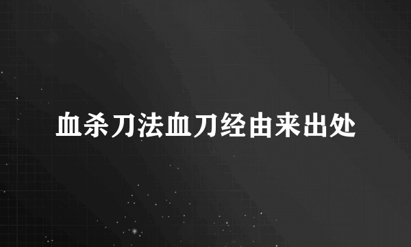 血杀刀法血刀经由来出处