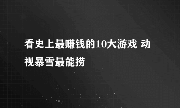 看史上最赚钱的10大游戏 动视暴雪最能捞