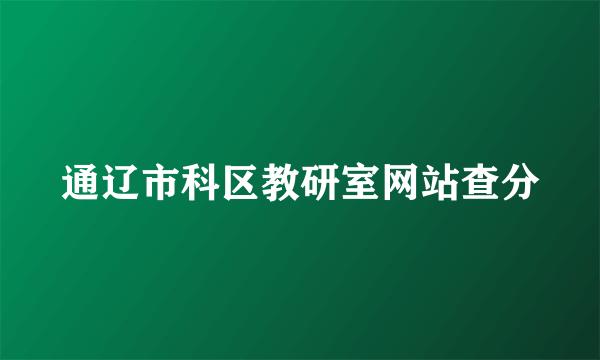 通辽市科区教研室网站查分