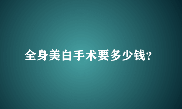 全身美白手术要多少钱？