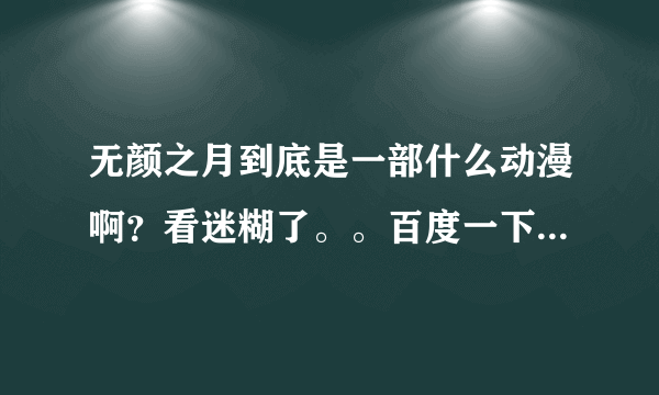 无颜之月到底是一部什么动漫啊？看迷糊了。。百度一下也没懂，哪位亲给说一下！！