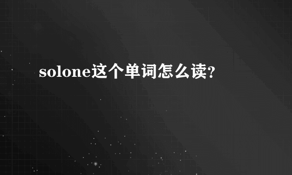 solone这个单词怎么读？