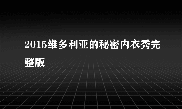 2015维多利亚的秘密内衣秀完整版