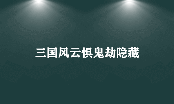 三国风云惧鬼劫隐藏