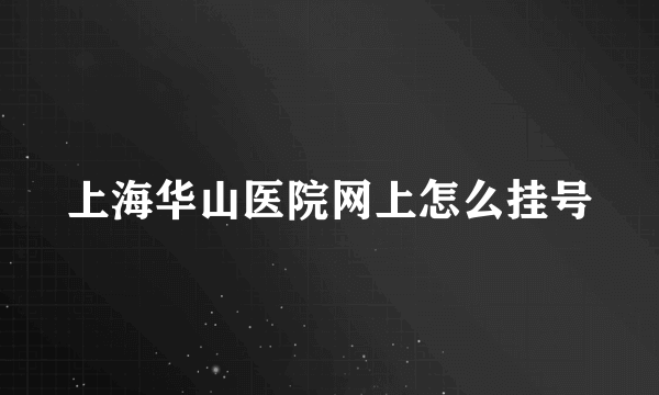 上海华山医院网上怎么挂号