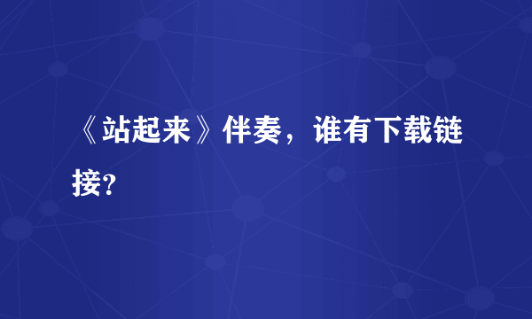 《站起来》伴奏，谁有下载链接？