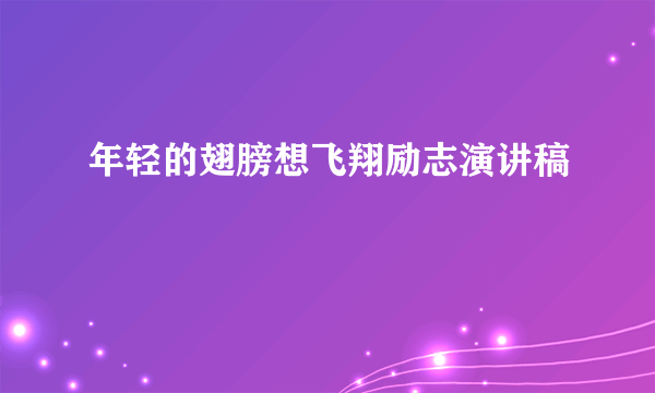 年轻的翅膀想飞翔励志演讲稿