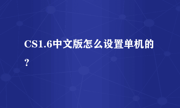 CS1.6中文版怎么设置单机的？