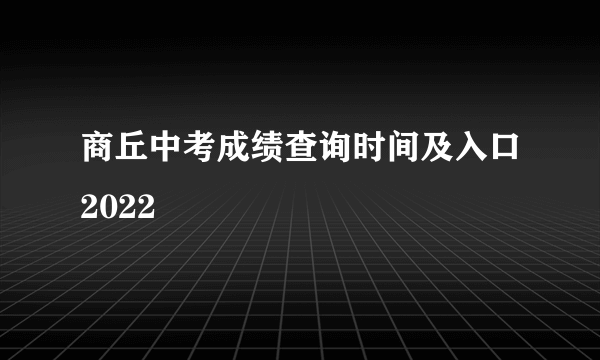 商丘中考成绩查询时间及入口2022