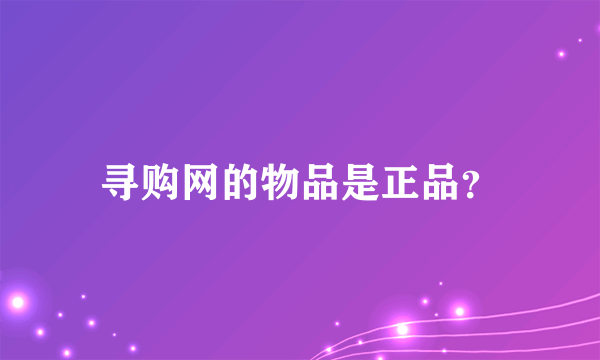 寻购网的物品是正品？