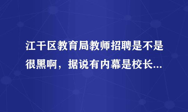 江干区教育局教师招聘是不是很黑啊，据说有内幕是校长说了算的，是不是这样的