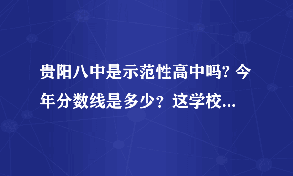 贵阳八中是示范性高中吗? 今年分数线是多少？这学校好不好？