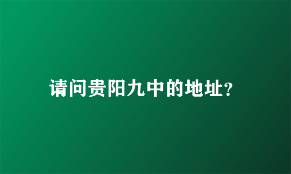 请问贵阳九中的地址？