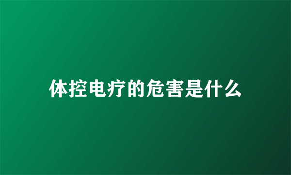 体控电疗的危害是什么